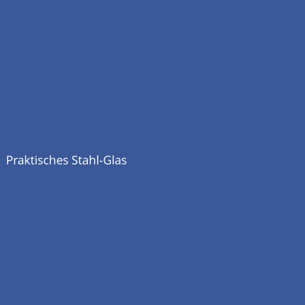 Praktisches Stahl-Glas
