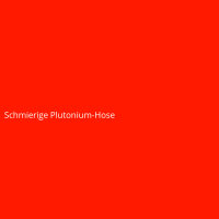 Schmierige Plutonium-Hose